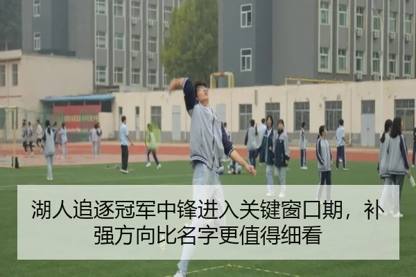 湖人追逐冠军中锋进入关键窗口期，补强方向比名字更值得细看